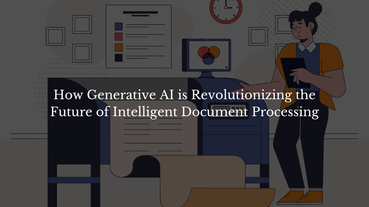 Future of Intelligent Document Processing: How Generative AI Revolutionizing it. Top 5 Roles of Gen AI