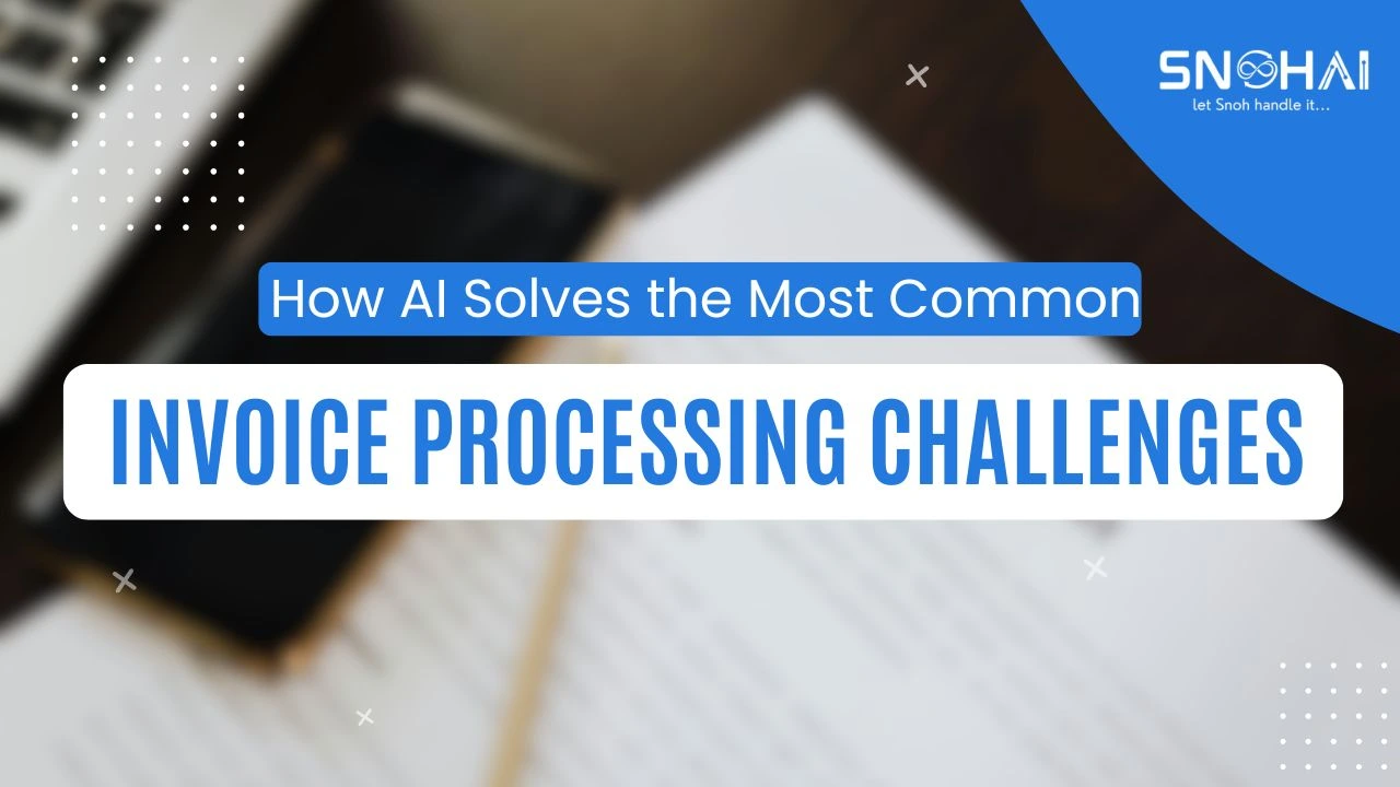 How AI Solves the Most Common Invoice Processing Challenges - SnohAI