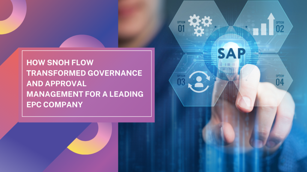 How Snoh Flow Transformed Governance and Approval Management for a Leading EPC Company