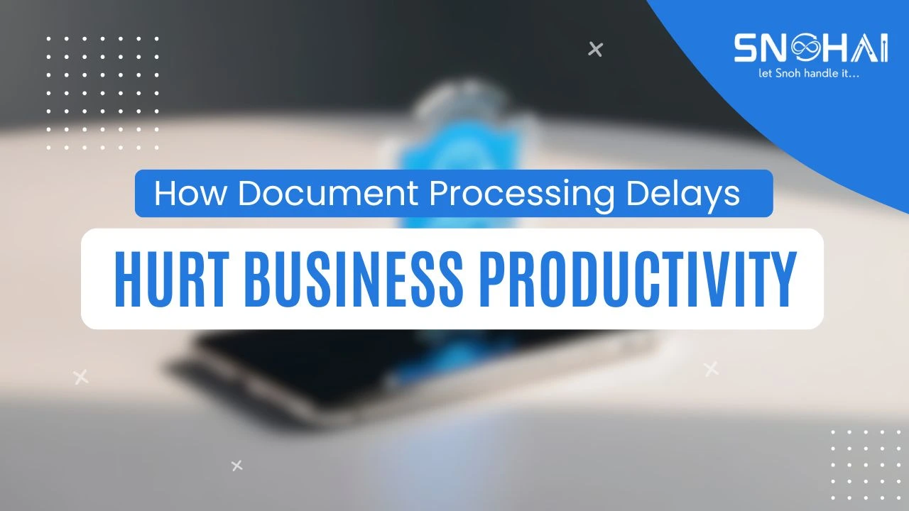 Process Delays How Document Processing Delays Hurt Business Productivity - SnohAI
