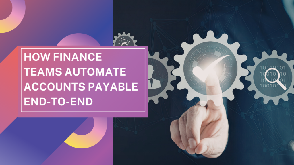 How Finance Teams Automate Accounts Payable End-to-End