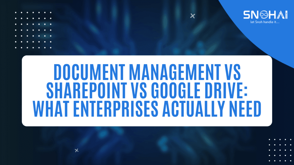Document Management vs SharePoint vs Google Drive: What Enterprises Actually Need