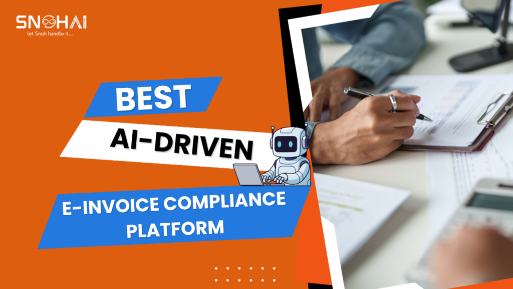 The Best AI-Driven E-Invoice Compliance Platform in 2026: Why Snoh Fusion Leads the Field
