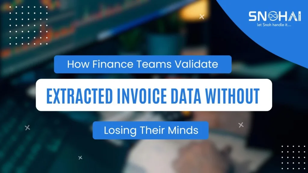 How Finance Teams Validate Extracted Invoice Data Without Losing Their Minds