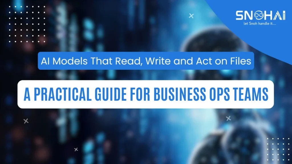 AI Models That Read, Write and Act on Files — A Practical Guide for Business Ops Teams