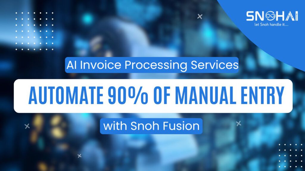 AI Invoice Processing Services – Automate 90% of Manual Entry with Snoh Fusion